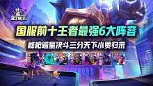国服前十：王者最强6大阵容，秘枪暗星决斗三分天下小贾归来