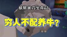 极限拔刀生存3：我哥说牛是有钱人养的