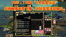 DNF：110级“4大吸金玩法”！似雨幽离无奈下播，旭旭宝宝浅尝辄止
