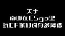 关于南山在CSGO里玩CF你们说有多离谱