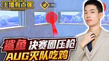 主播有点强：鲨鱼决赛圈压枪，AUG灭队吃鸡！