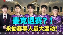 【永劫最爆料】麦克退赛？！永劫赛事·战队人员大变动！