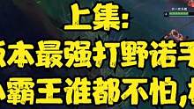 上集:版本最强打野诺手,野区小霸王谁都不怕,横着走 #浩钦诺手 