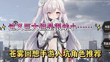 这又巨大但是很幼小……【苍雾回想手游，角色推荐和下载攻略】