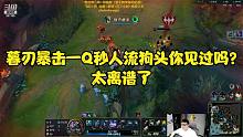 暮刃暴击一Q秒人流狗头你见过吗太离谱了