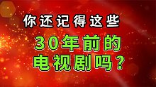 30年前的这些电视剧，看过五部就说明你老了…