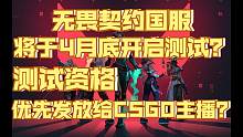 无畏契约国服将于4月底开启测试？测试资格将优先发放给CS:GO主播？