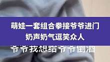 4月10日吉林四平（发布时间），萌娃一套组合拳接爷爷进门，奶声奶气逗笑众人#隔代亲 #满级小孩