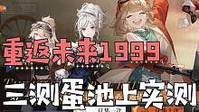 首冲全氪！能抽出多少角色？重返未来1999三测蛋池实测~