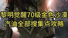 黎明觉醒70级金色沙漠！汽油全部搜集点攻略！