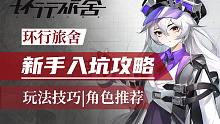【环行旅舍】新手入坑攻略！玩法技巧解析|卡池抽取|角色推荐