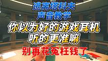 《逃离塔科夫声音教学》越好的耳机听的越准？别再花冤枉钱了！