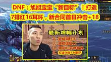 DNF：旭旭宝宝“新目标”！打造7排红16耳环，新合同首日冲击+18？