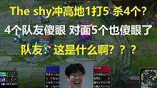 The shy冲高地1打5 杀4个？4个队友傻眼了,对面5个也傻眼了，队友: 这是什么啊？？？