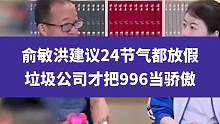 5月4日，据《每日经济新闻》报道：俞敏洪建议24节气都放假，直言长久把996当骄傲的都是垃圾公司#俞