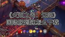 《火炬之光无限》国际服到底怎么下载 附详细下载教程