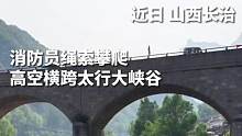 消防员绳索攀爬，高空横跨太行大峡谷。#幸福是奋斗出来的
