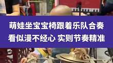 5月30日吉林长春(发布时间)，萌娃坐宝宝椅跟着乐队合奏，看似漫不经心，实则节奏精准#萌娃 #六一儿