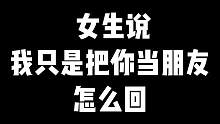 女生说“我只是把你当朋友”怎么回？#情商 #聊天 #表白