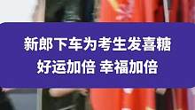 6月7日贵州赤水，当婚礼车队遇上高考车队，新郎下车为考生发喜糖，好运加倍，幸福加倍！#新郎 #喜糖 