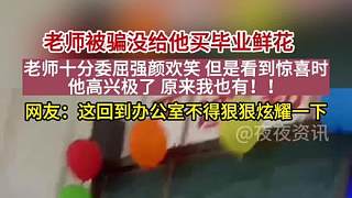 #我們都會(huì)有美好的明天 學(xué)生們騙老師沒有給他準(zhǔn)備畢業(yè)鮮花，老師十分委屈，強(qiáng)顏歡笑。#畢業(yè)驚喜 #給老