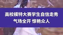 6月7日福建漳州(发布时间)，高校模特大赛学生自信走秀，气场全开惊艳众人#走秀 #大学校园走秀