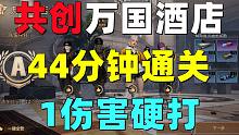 共创服44分通关万国酒店！最后只有1点伤害！平民真能过！