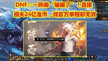DNF：一阵雨“被骗了”！直接损失24亿金币，找官方举报却无效