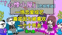恋综怪谈第六集：我参加了一个素人恋爱综艺，可嘉宾却因为被喜欢一个个死去！-恋综怪谈第六集：我参加了一