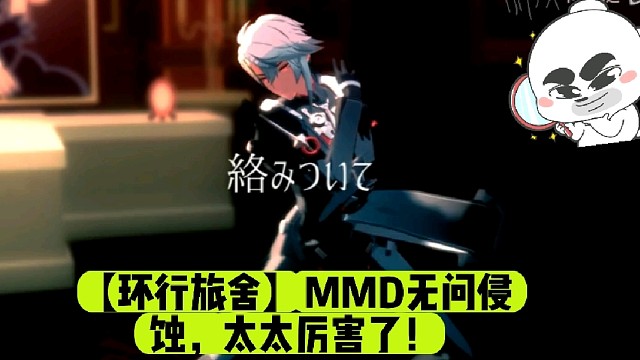 【环行旅舍】MMD无问侵蚀，太太厉害了！