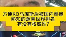 当年方便KO马库斯后被国内拳迷熟知的踢拳世界排名，有没有权威性?#踢拳 #方便ko马库斯 #one冠