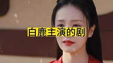 白鹿主演德这6部电视剧，每一部都很好看#好剧推荐 #一起追剧 #白鹿 #罗云熙  任嘉伦  张若昀 