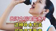 出汗之后喝盐水？这种补水方法可能并不靠谱 #运动  #喝水  #食品安全