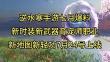 逆水寒手游七月版本爆料，7月24号上线，新时装、武器、育宠师、轻功等#逆水寒手游 #逆水寒手游新版本