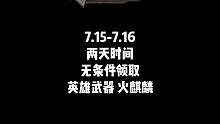 “7月15-7月16，两天时间，无条件领取英雄武器【AK47-火麒麟】，有火麒麟的玩家，可以额外获得