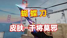 新的蝴蝶刀皮肤-干将莫邪终于来了！转起来就对了，是真的帅