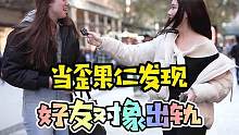 当歪果仁发现好友对象出轨？国外小姐姐代入自己已经开始生气了！#歪果仁 #街头采访 #闺蜜 #情感