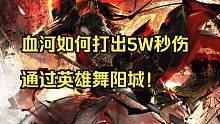 血河如何打出5W秒伤，通关英雄舞阳城！