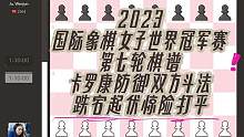 2023国际象棋女子世界冠军赛第七轮棋谱，卡罗康防御双方斗法，跌宕起伏惊险打平
