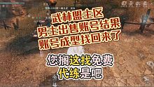 男主出售账号结果账号成型又拿回来了！？逆水寒手游
