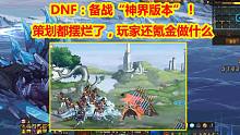 DNF：备战“神界版本”！策划都摆烂了，玩家还氪金做什么