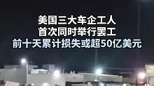 美国三大车企工人
首次同时举行罢工
前十天累计损失或超50亿美元