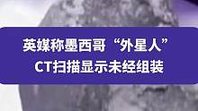 9月19日消息，英媒称墨西哥“外星人”遗骸经过X光CT扫描，显示未经组装