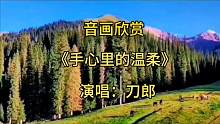 音画欣赏#大自然的美丽风景 #美丽的草原风光无限 ，《手心里的温柔》演唱：刀郎！#一首好听的歌分享给