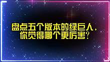 盘点五个版本的绿巨人，你觉得哪个更厉害？刚猛版绿巨人战斗爆表
