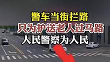 警车当街拦路，只为护送老人过马路。网友：人民警察为人民。