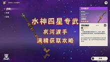 水神四星专武灰河渡手满精获取攻略～
#原神枫丹 #原神攻略 #原神