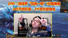 DNF：游戏界“投资一哥”——似雨幽离345万创纪录，2个百万级角色