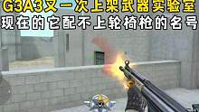 G3A3又一次上架武器实验室，现在的它配不上轮椅枪的名号！ #CF手游山海长卷 #CF手游 #穿越火