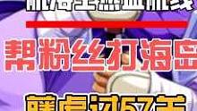 航海王热血航线：帮助粉丝打海岛之藤虎过57关 #航海王热血航线